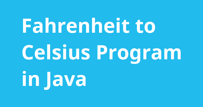 Fahrenheit to Celsius Program in Java